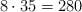 8 \cdot 35 = 280 8 \cdot 35 = 280
