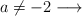 a \neq -2 \longrightarrow