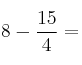 8-\frac{15}{ 4}=