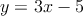 y = 3x -5