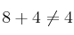 8 +4 \neq 4