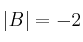 |B|=-2