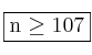 \fbox{n \geq 107} \fbox{n \geq 107}