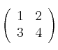 \left(
\begin{array}{cc}
1 & 2
\\ 3 & 4
\end{array}
\right) \left(
\begin{array}{cc}
1 & 2
\\ 3 & 4
\end{array}
\right)