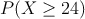 P(X \geq 24)