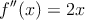 f^{\prime \prime}(x) = 2x