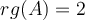 rg(A)=2