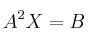 A^2X = B