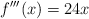 f^{\prime \prime\prime}(x)=24x