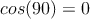 cos(90)=0