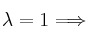  \lambda = 1 \Longrightarrow 