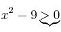 x^2-9 \underbrace{> 0} x^2-9 \underbrace{> 0}