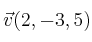 \vec{v}(2,-3,5)