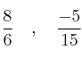 \frac{8}{6} \quad , \quad  \frac{-5}{15}