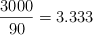 \frac{3000}{90} = 3.333 \cdos