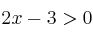 2x - 3 > 0