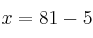 x = 81 - 5