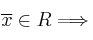 \overline{x} \in R \Longrightarrow