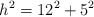 h^2 = 12^2 + 5^2