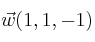 \vec{w}(1,1,-1)