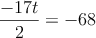 \frac{-17t}{2} = -68