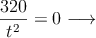 \frac{320}{t^2} =0 \longrightarrow 