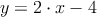 y = 2 \cdot x - 4