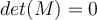 det(M)=0