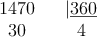 
\begin{array}{ccc}
1470 & & |\underline{360} \\
 30   &  & 4
\end{array}
