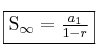 \fbox{S_{\infty}=\frac{a_1 }{1-r}} \fbox{S_{\infty}=\frac{a_1 }{1-r}}