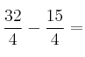 \frac{32}{4}-\frac{15}{ 4}=