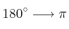 180^\circ \longrightarrow \pi 