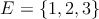 E = \{1,2,3\}